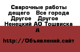 Сварочные работы дещего - Все города Другое » Другое   . Ненецкий АО,Тошвиска д.